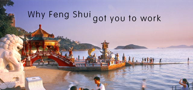 Why Feng Shui got you to work