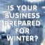 Is Your Business Prepared For Winter?