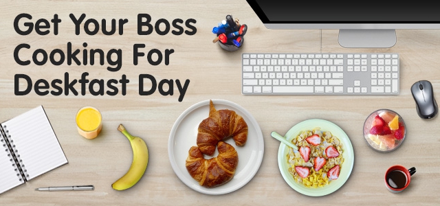 Get Your Boss Cooking For Deskfast Day