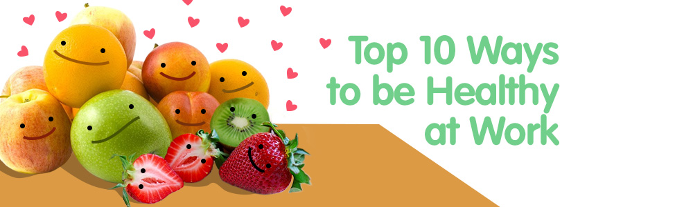 Top 10 Ways To Be Healthy At Work