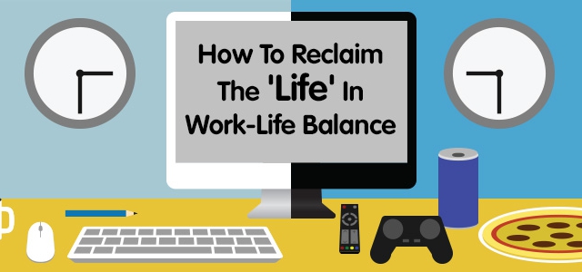 How To Reclaim The ‘Life’ In Work-Life Balance