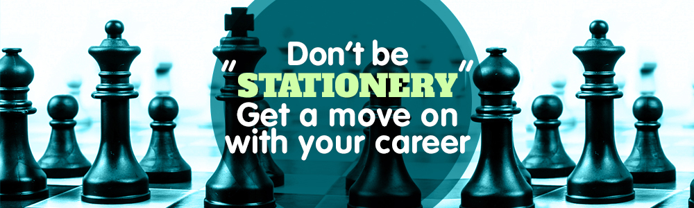 Don’t Be ‘Stationery’ – Get A Move On With Your Career