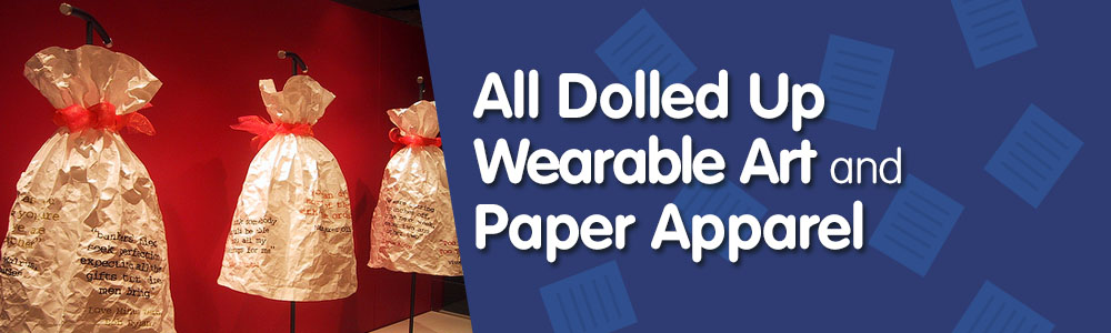 All Dolled Up – Wearable Art And Paper Apparel