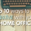 Top Ten Ways To Get Creative With Your Home Office
