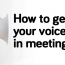 How To Get Your Voice Heard In Meetings