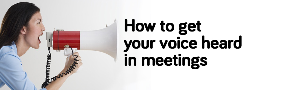 How To Get Your Voice Heard In Meetings