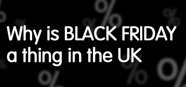 Why Is Black Friday A Thing In The UK?