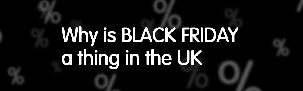 Why Is Black Friday A Thing In The UK?