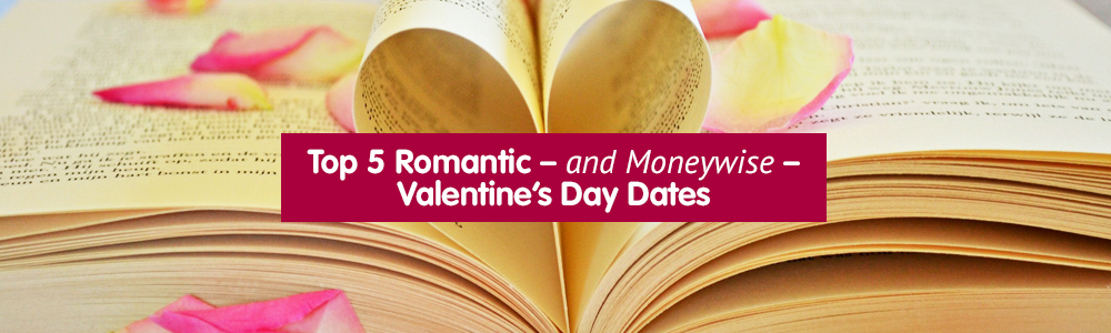 Top 5 Romantic – and Moneywise – Valentine’s Day Dates