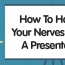 How To Handle Your Nerves Before A Presentation