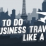 How to do business travel like a boss