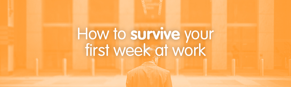 How to survive your first week at work