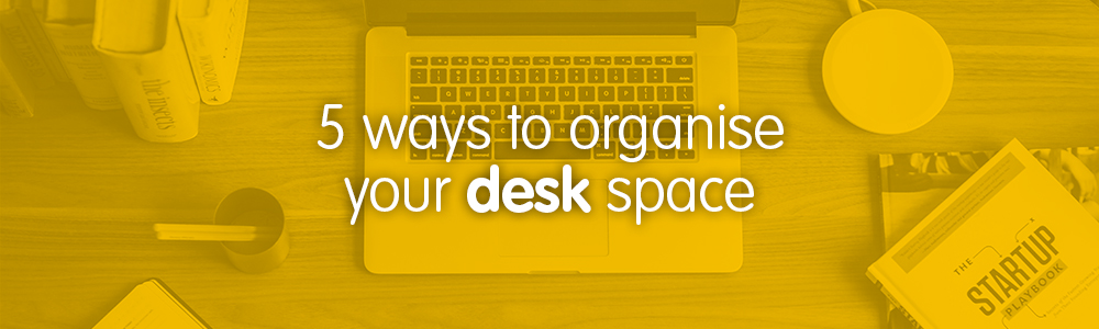 5 ways to organise your desk space