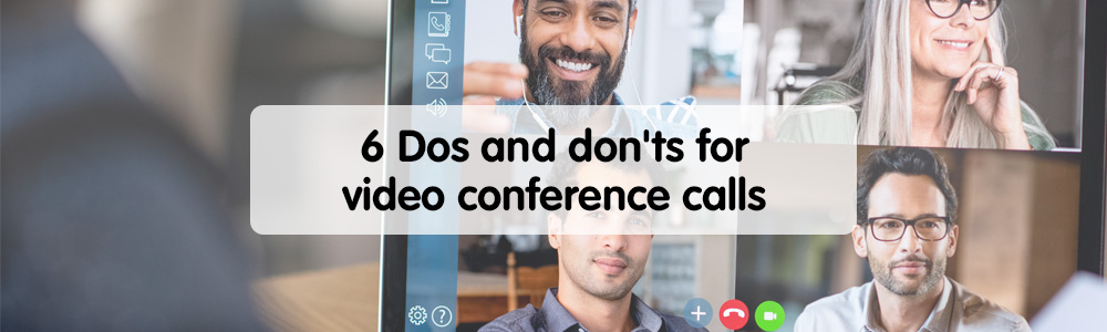 6 Dos and don’ts for video conference calls