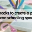 9 easy hacks to create a practical home schooling space